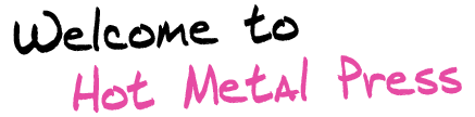 Welcome to Hot Metal Press